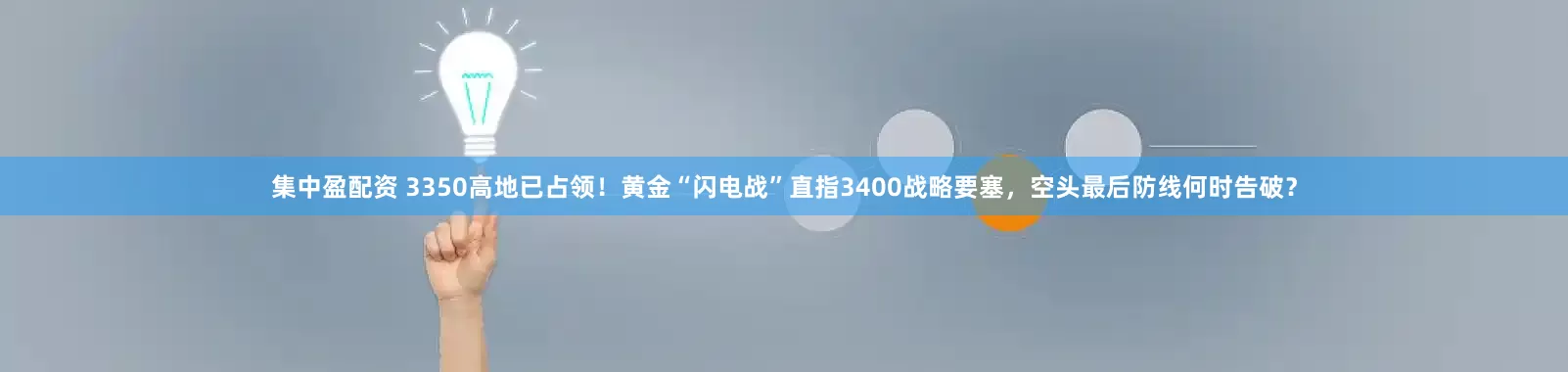 集中盈配资 3350高地已占领！黄金“闪电战”直指3400战略要塞，空头最后防线何时告破？